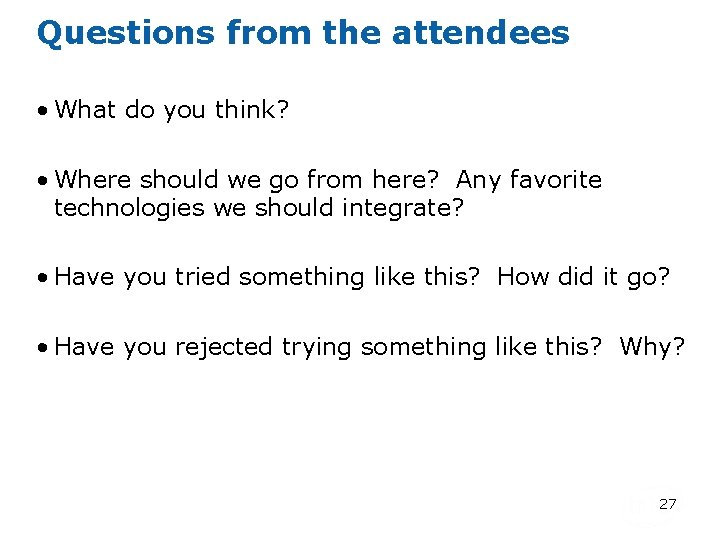 Questions from the attendees • What do you think? • Where should we go