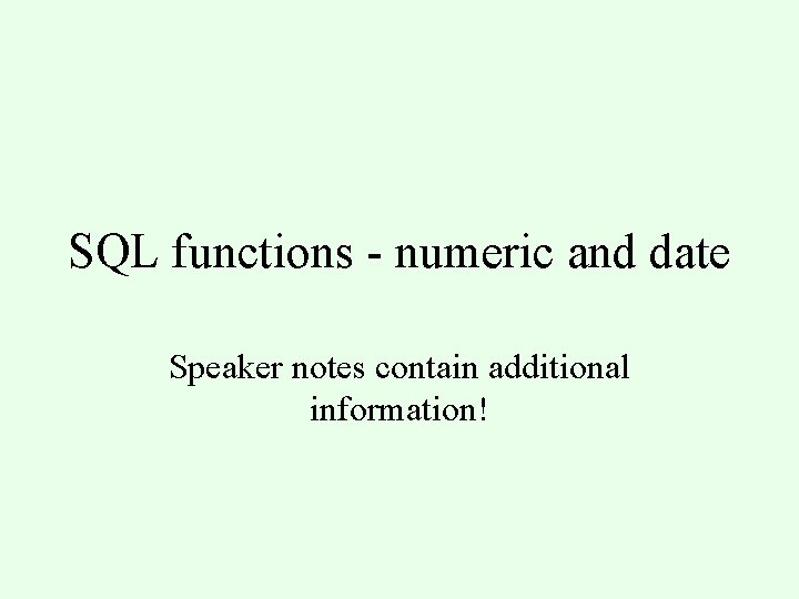 SQL functions - numeric and date Speaker notes contain additional information! 