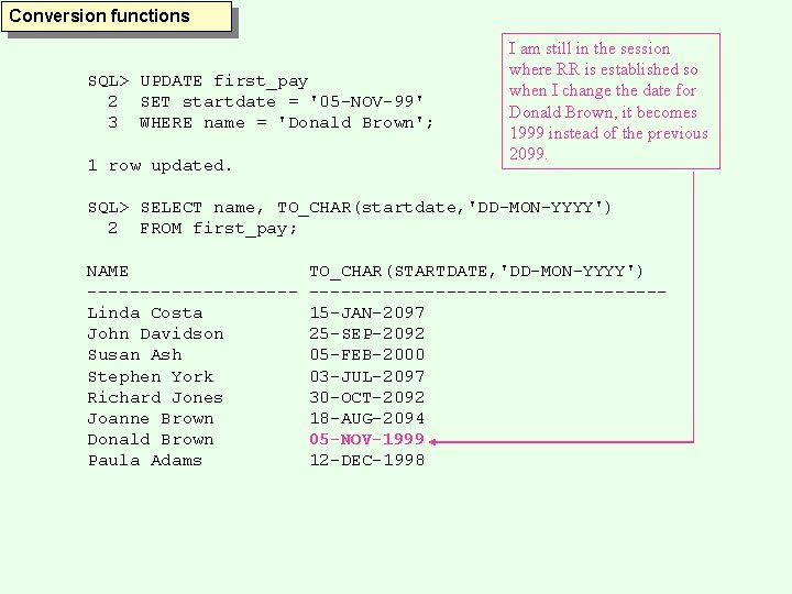 Conversion functions SQL> UPDATE first_pay 2 SET startdate = '05 -NOV-99' 3 WHERE name