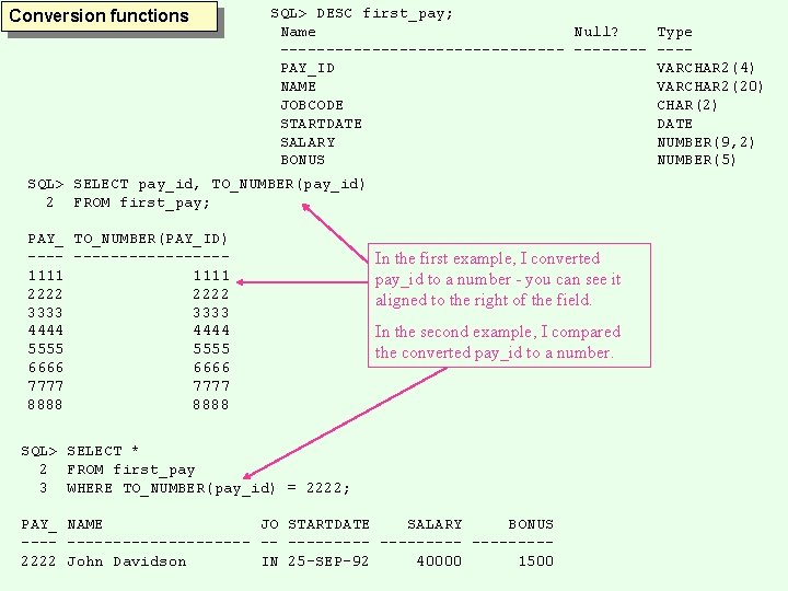 Conversion functions SQL> DESC first_pay; Name Null? ----------------PAY_ID NAME JOBCODE STARTDATE SALARY BONUS SQL>