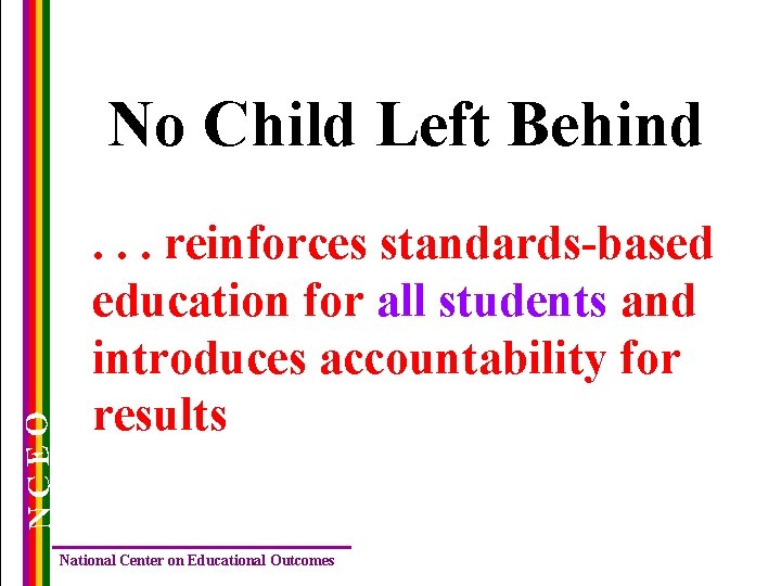 NCEO No Child Left Behind. . . reinforces standards-based education for all students and