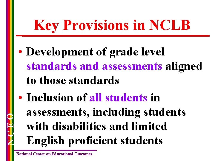 NCEO Key Provisions in NCLB • Development of grade level standards and assessments aligned