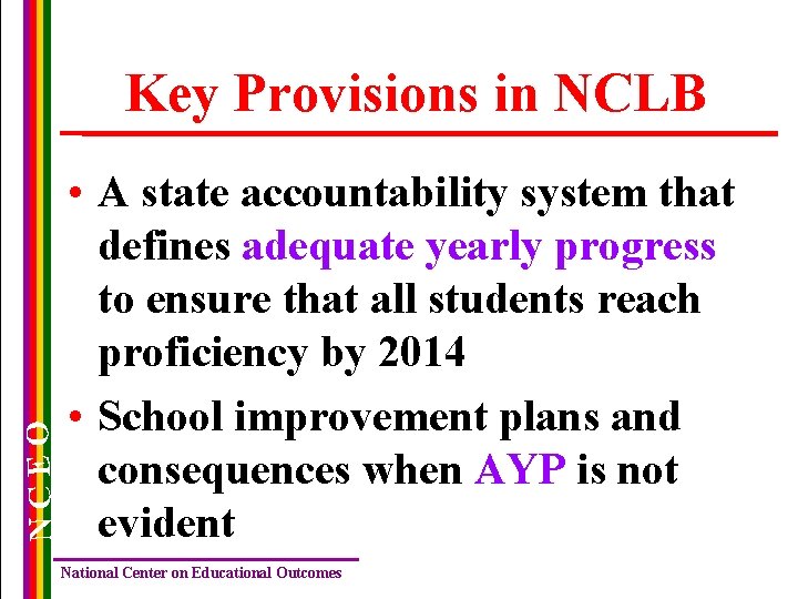 NCEO Key Provisions in NCLB • A state accountability system that defines adequate yearly