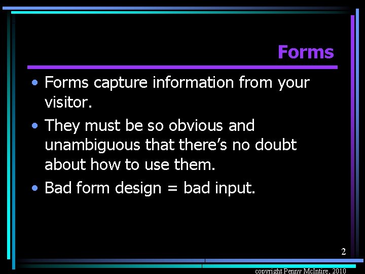 Forms • Forms capture information from your visitor. • They must be so obvious