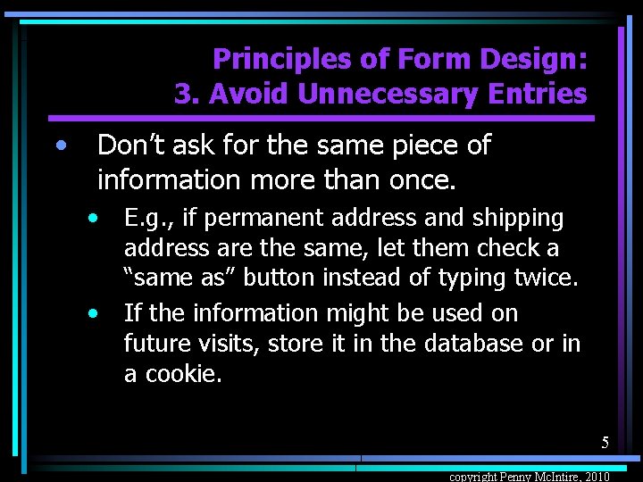 Principles of Form Design: 3. Avoid Unnecessary Entries • Don’t ask for the same