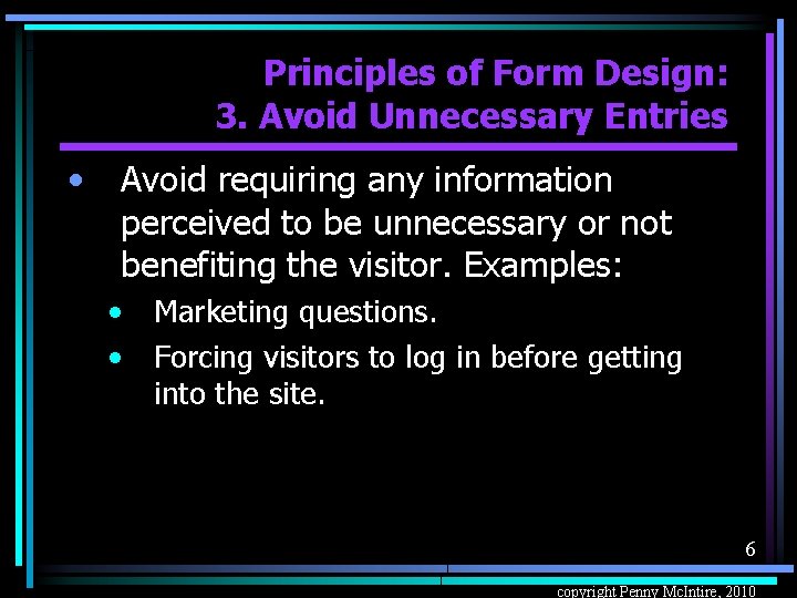 Principles of Form Design: 3. Avoid Unnecessary Entries • Avoid requiring any information perceived