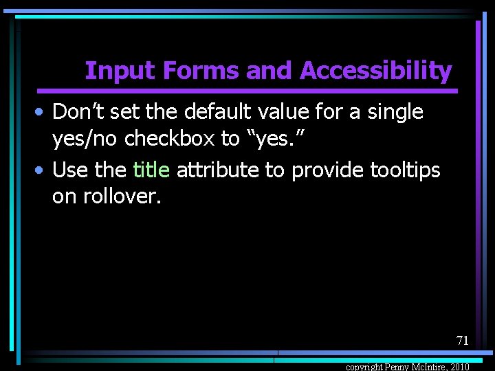 Input Forms and Accessibility • Don’t set the default value for a single yes/no