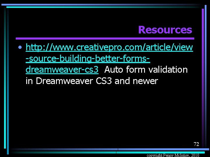 Resources • http: //www. creativepro. com/article/view -source-building-better-formsdreamweaver-cs 3 Auto form validation in Dreamweaver CS