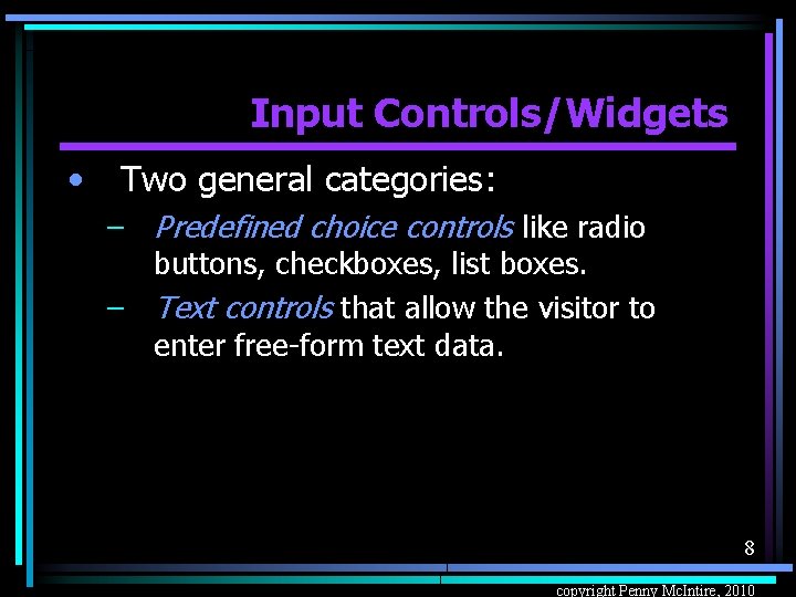 Input Controls/Widgets • Two general categories: – Predefined choice controls like radio buttons, checkboxes,