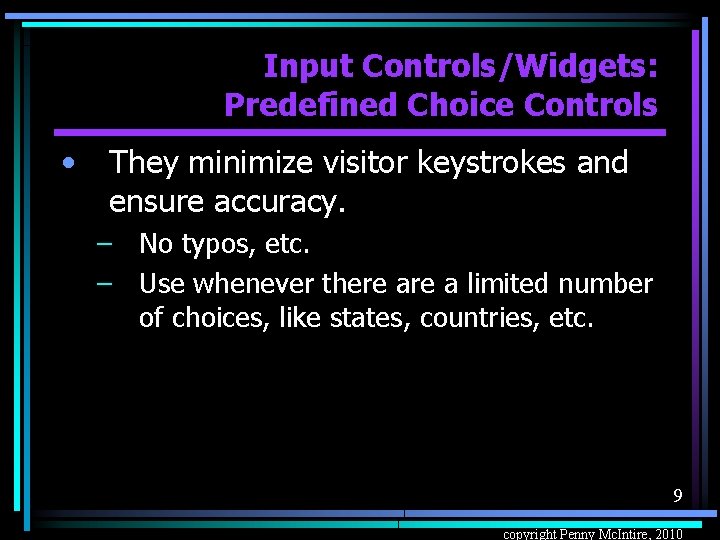 Input Controls/Widgets: Predefined Choice Controls • They minimize visitor keystrokes and ensure accuracy. –
