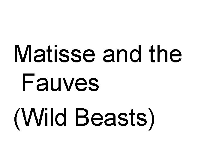 Matisse and the Fauves (Wild Beasts) 