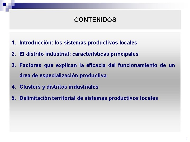 CONTENIDOS 1. Introducción: los sistemas productivos locales 2. El distrito industrial: características principales 3.