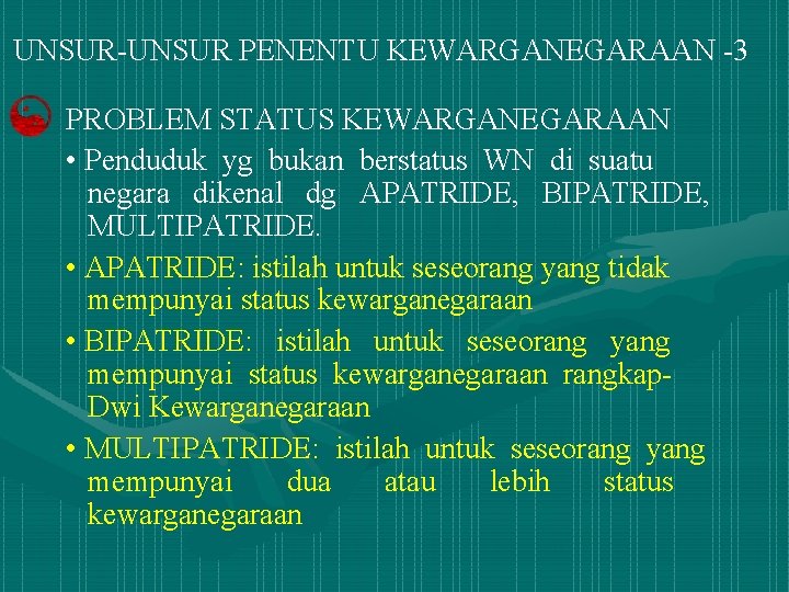 UNSUR-UNSUR PENENTU KEWARGANEGARAAN -3 PROBLEM STATUS KEWARGANEGARAAN • Penduduk yg bukan berstatus WN di