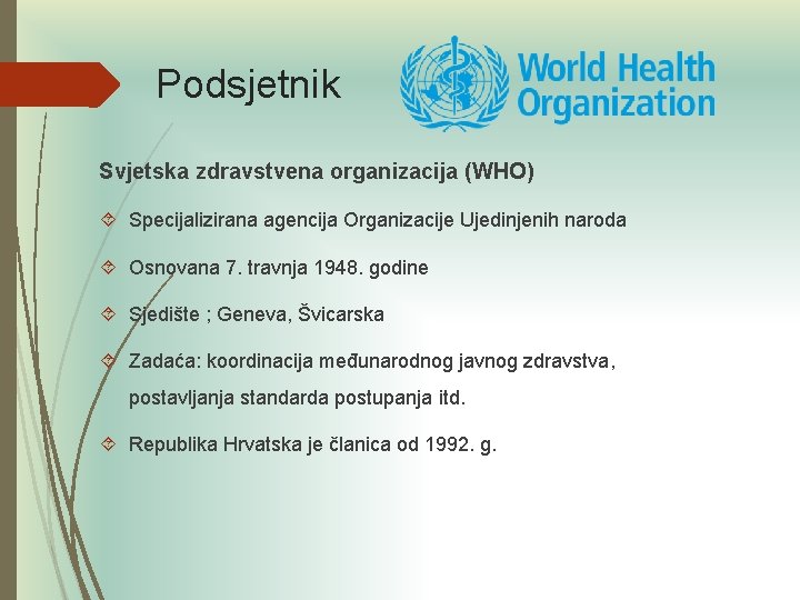 Podsjetnik Svjetska zdravstvena organizacija (WHO) Specijalizirana agencija Organizacije Ujedinjenih naroda Osnovana 7. travnja 1948.