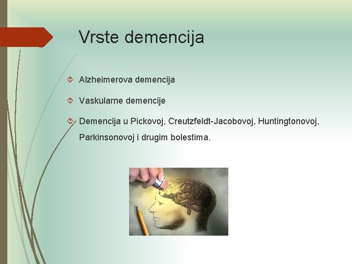 Vrste demencija Alzheimerova demencija Vaskularne demencije Demencija u Pickovoj, Creutzfeldt-Jacobovoj, Huntingtonovoj, Parkinsonovoj i drugim Vrste demencija Alzheimerova demencija Vaskularne demencije Demencija u Pickovoj, Creutzfeldt-Jacobovoj, Huntingtonovoj, Parkinsonovoj i drugim
