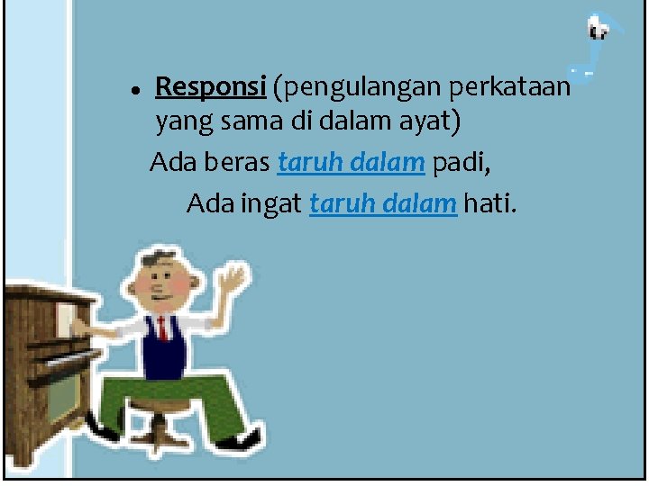 l Responsi (pengulangan perkataan yang sama di dalam ayat) Ada beras taruh dalam padi, l Responsi (pengulangan perkataan yang sama di dalam ayat) Ada beras taruh dalam padi,