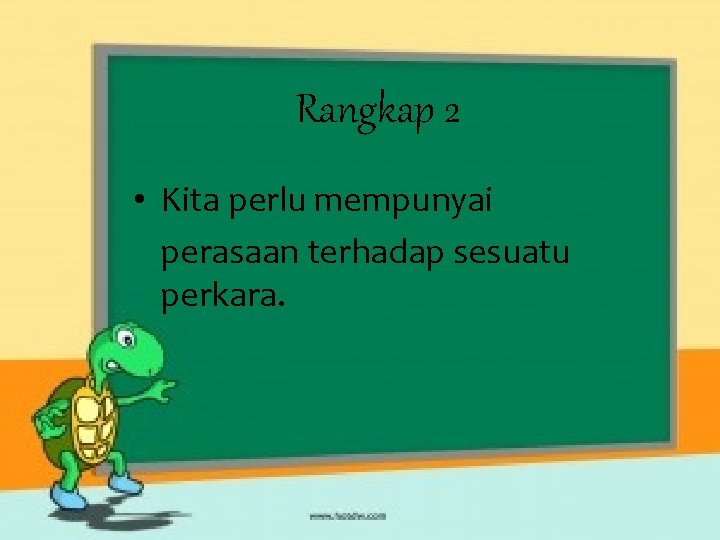 Rangkap 2 • Kita perlu mempunyai perasaan terhadap sesuatu perkara. Rangkap 2 • Kita perlu mempunyai perasaan terhadap sesuatu perkara.