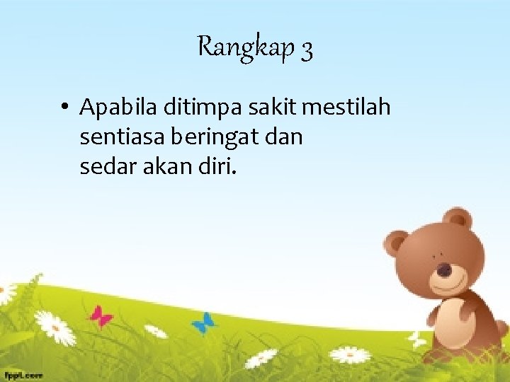 Rangkap 3 • Apabila ditimpa sakit mestilah sentiasa beringat dan sedar akan diri. Rangkap 3 • Apabila ditimpa sakit mestilah sentiasa beringat dan sedar akan diri.