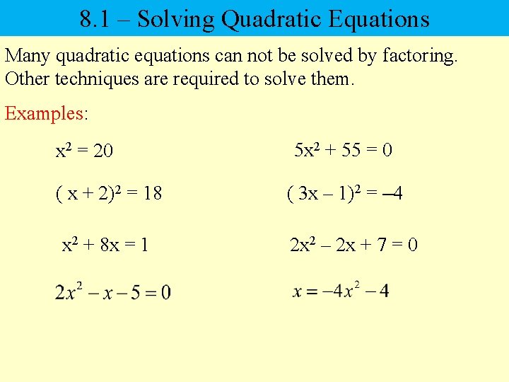 8. 1 – Solving Quadratic Equations Many quadratic equations can not be solved by