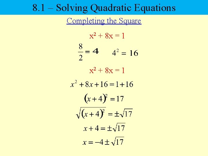 8. 1 – Solving Quadratic Equations Completing the Square x 2 + 8 x