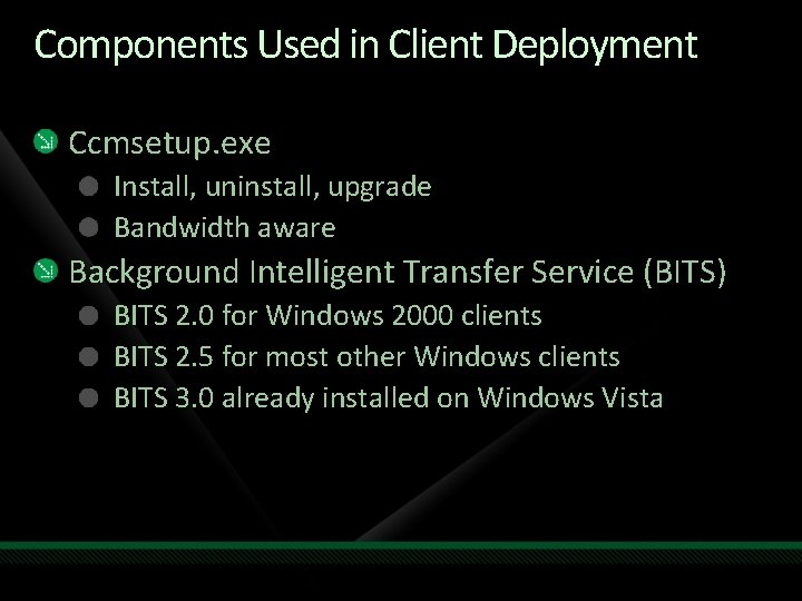 Components Used in Client Deployment Ccmsetup. exe Install, uninstall, upgrade Bandwidth aware Background Intelligent