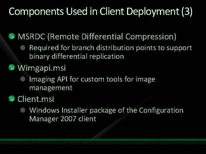 Components Used in Client Deployment (3) MSRDC (Remote Differential Compression) Required for branch distribution