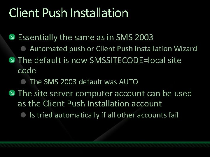 Client Push Installation Essentially the same as in SMS 2003 Automated push or Client