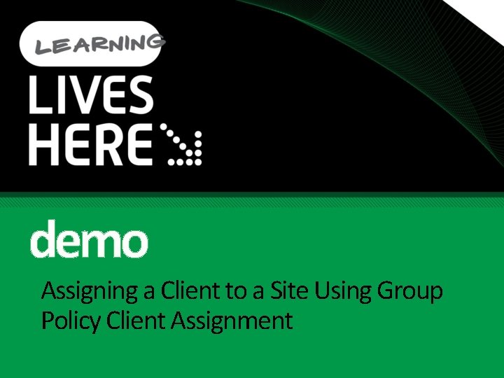 demo Assigning a Client to a Site Using Group Policy Client Assignment 