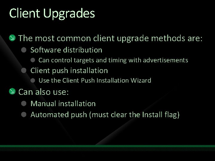 Client Upgrades The most common client upgrade methods are: Software distribution Can control targets