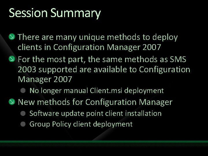 Session Summary There are many unique methods to deploy clients in Configuration Manager 2007