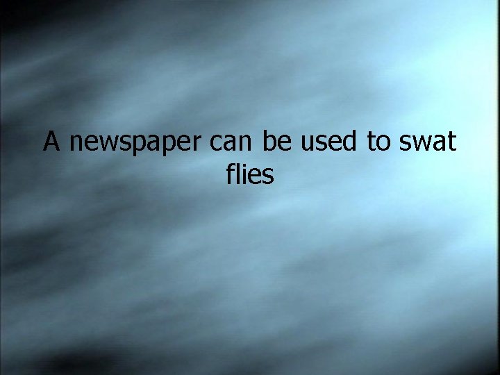 A newspaper can be used to swat flies 