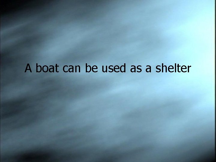 A boat can be used as a shelter 