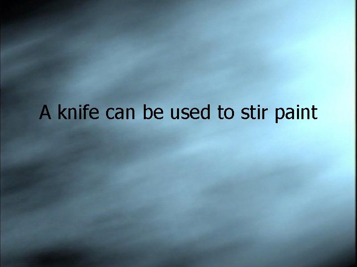 A knife can be used to stir paint 