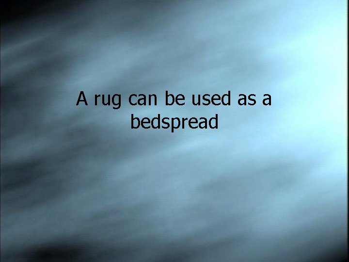 A rug can be used as a bedspread 