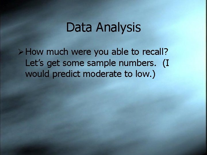 Data Analysis Ø How much were you able to recall? Let’s get some sample