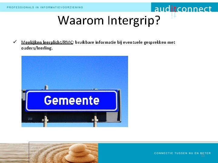 Waarom Intergrip? ü Meekijken leerplicht/RMC; bruikbare informatie bij eventuele gesprekken met ouders/leerling. 10 