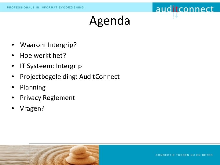 Agenda • • Waarom Intergrip? Hoe werkt het? IT Systeem: Intergrip Projectbegeleiding: Audit. Connect