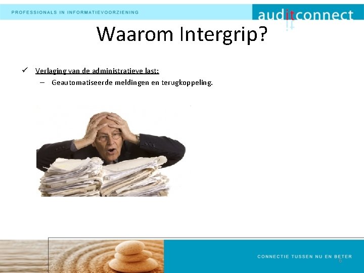 Waarom Intergrip? ü Verlaging van de administratieve last: – Geautomatiseerde meldingen en terugkoppeling. 6