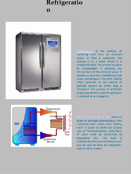 Refrigeratio n Refrigeration is the process of removing heat from an enclosed space, or