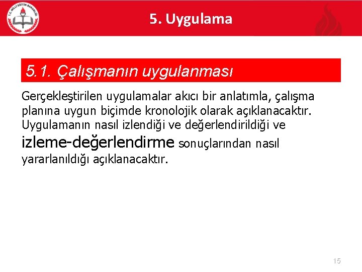 5. Uygulama 5. 1. Çalışmanın uygulanması Gerçekleştirilen uygulamalar akıcı bir anlatımla, çalışma planına uygun