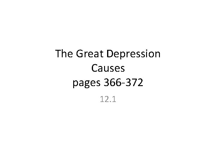 The Great Depression Causes pages 366 -372 12. 1 