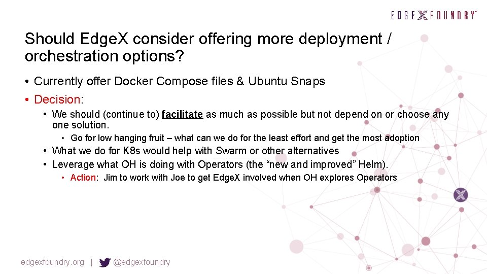 Should Edge. X consider offering more deployment / orchestration options? • Currently offer Docker