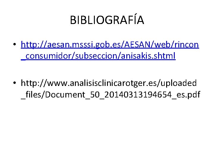 BIBLIOGRAFÍA • http: //aesan. msssi. gob. es/AESAN/web/rincon _consumidor/subseccion/anisakis. shtml • http: //www. analisisclinicarotger. es/uploaded