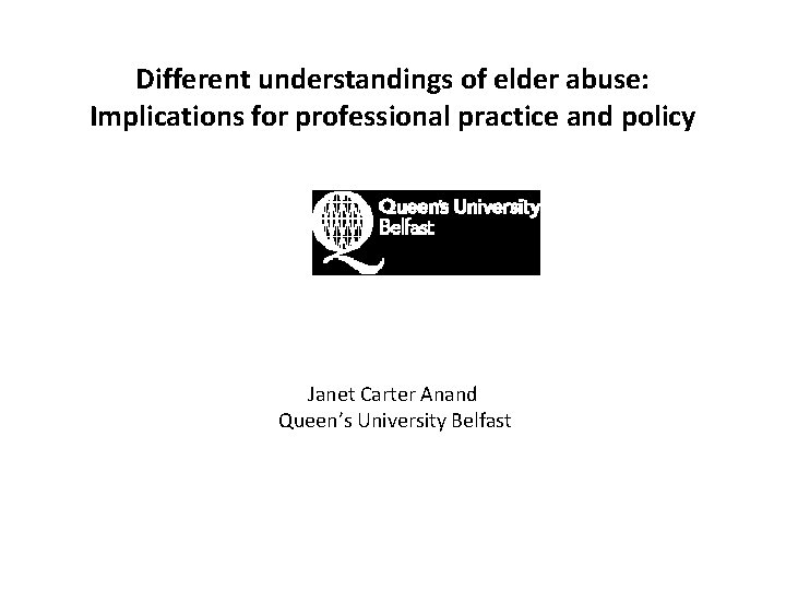 Different understandings of elder abuse: Implications for professional practice and policy Janet Carter Anand