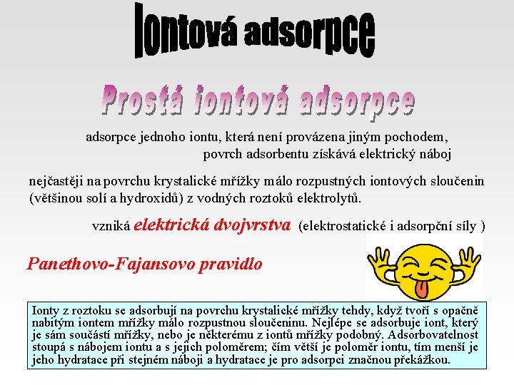 adsorpce jednoho iontu, která není provázena jiným pochodem, povrch adsorbentu získává elektrický náboj nejčastěji