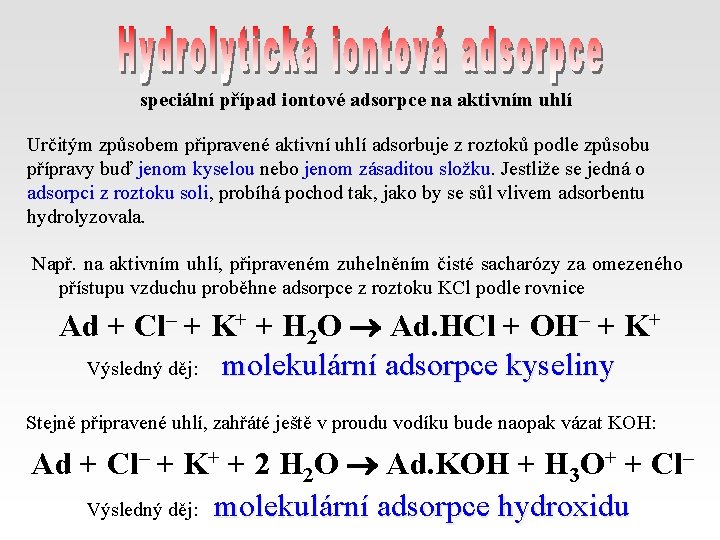 speciální případ iontové adsorpce na aktivním uhlí Určitým způsobem připravené aktivní uhlí adsorbuje z