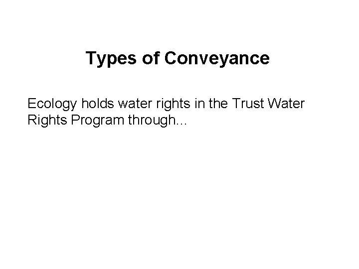 Types of Conveyance Ecology holds water rights in the Trust Water Rights Program through…