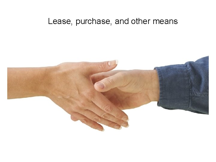 Lease, purchase, and other means 