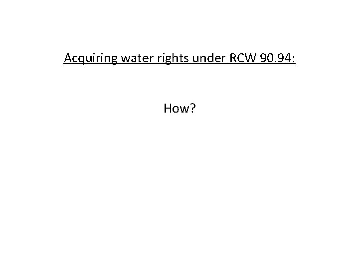 Acquiring water rights under RCW 90. 94: How? 