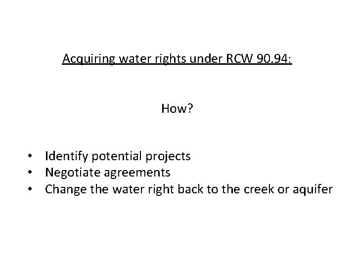 Acquiring water rights under RCW 90. 94: How? • Identify potential projects • Negotiate